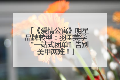《爱情公寓》明星品牌转型：羽墨美学“一站式团单”告别美甲两难！