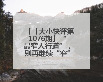 「大小快评第1076期」“最窄人行道”，别再继续“窄”下去了