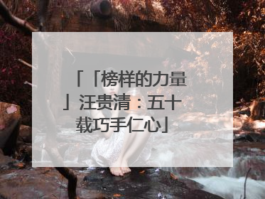 「榜样的力量」汪贵清：五十载巧手仁心