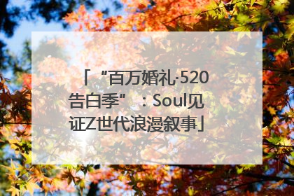 “百万婚礼·520告白季”：Soul见证Z世代浪漫叙事