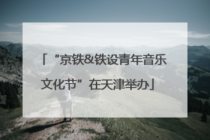 “京铁&铁设青年音乐文化节”在天津举办