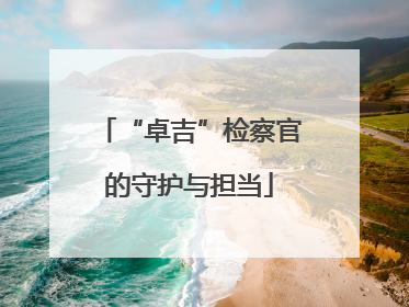 “卓吉”检察官的守护与担当