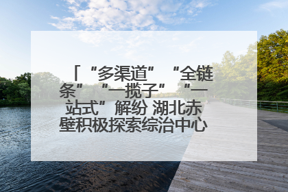 “多渠道”“全链条”“一揽子”“一站式”解纷 湖北赤壁积极探索综治中心规范化建设新路子