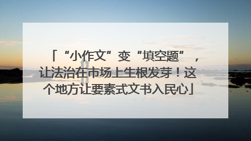 “小作文”变“填空题”，让法治在市场上生根发芽！这个地方让要素式文书入民心