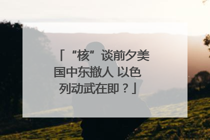 “核”谈前夕美国中东撤人 以色列动武在即？