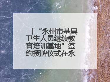 “永州市基层卫生人员继续教育培训基地”签约授牌仪式在永州职院举行
