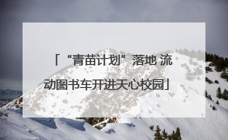 “青苗计划”落地 流动图书车开进天心校园
