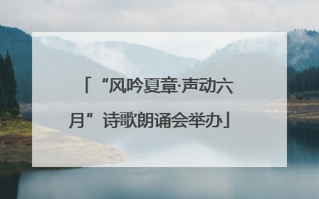 “风吟夏章·声动六月”诗歌朗诵会举办