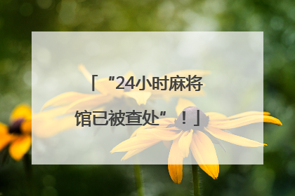 “24小时麻将馆已被查处”！