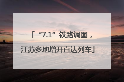 “7.1”铁路调图，江苏多地增开直达列车
