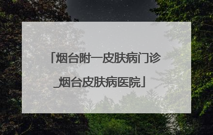 烟台附一皮肤病门诊_烟台皮肤病医院