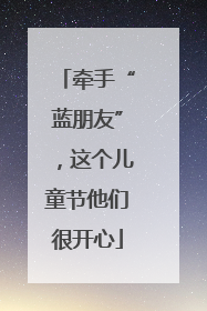 牵手“蓝朋友”，这个儿童节他们很开心