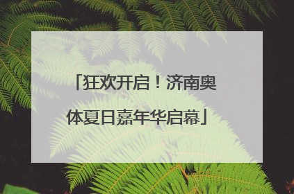 狂欢开启！济南奥体夏日嘉年华启幕