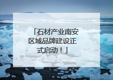 石材产业南安区域品牌建设正式启动！