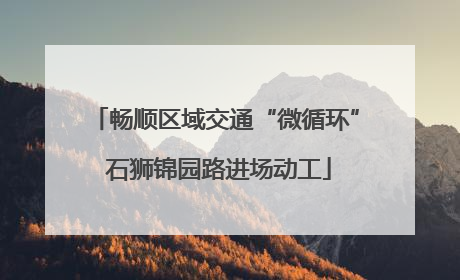 畅顺区域交通“微循环” 石狮锦园路进场动工