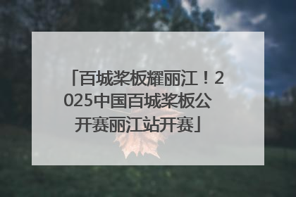 百城桨板耀丽江！2025中国百城桨板公开赛丽江站开赛