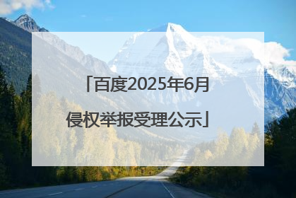 百度2025年6月侵权举报受理公示