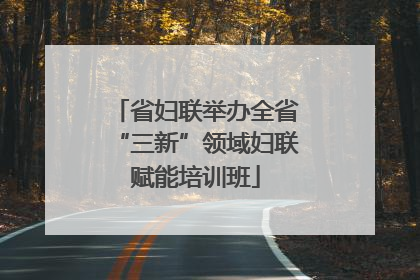 省妇联举办全省“三新”领域妇联赋能培训班