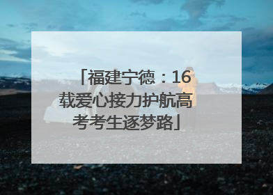 福建宁德：16载爱心接力护航高考考生逐梦路