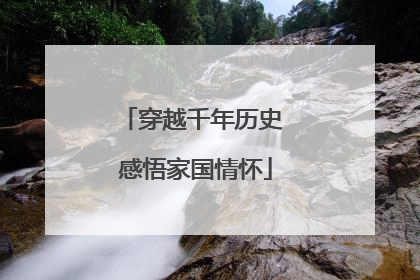 穿越千年历史 感悟家国情怀