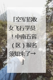 空军招收女飞行学员！中南五省（区）报名须知来了→