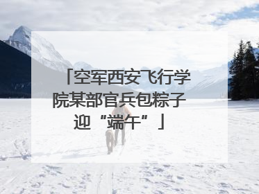 空军西安飞行学院某部官兵包粽子迎“端午”