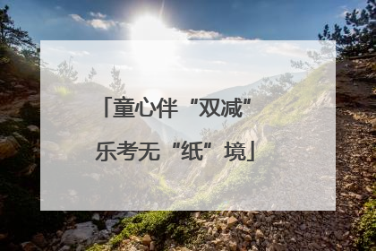 童心伴“双减” 乐考无“纸”境