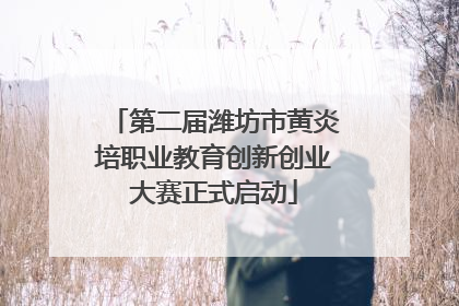 第二届潍坊市黄炎培职业教育创新创业大赛正式启动