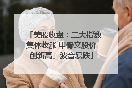 美股收盘：三大指数集体收涨 甲骨文股价创新高、波音暴跌