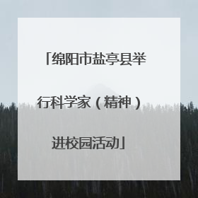 绵阳市盐亭县举行科学家（精神）进校园活动