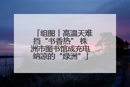 组图丨高温天难挡“书香热” 株洲市图书馆成充电纳凉的“绿洲”