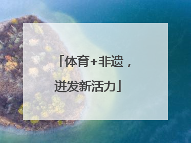 体育+非遗，迸发新活力