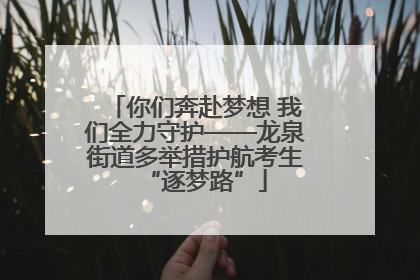 你们奔赴梦想 我们全力守护——龙泉街道多举措护航考生“逐梦路”