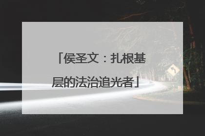 侯圣文：扎根基层的法治追光者