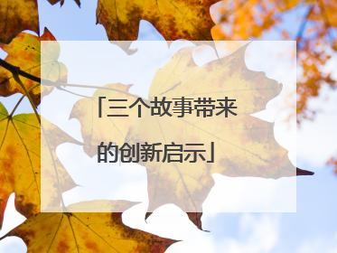 三个故事带来的创新启示