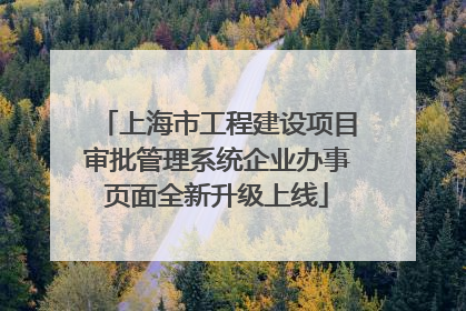 上海市工程建设项目审批管理系统企业办事页面全新升级上线