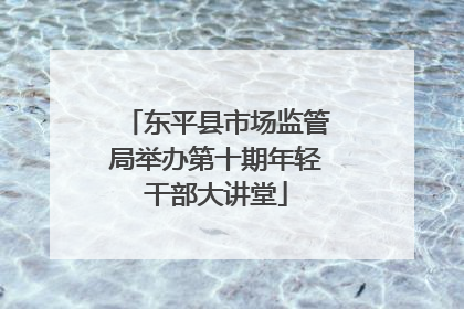 东平县市场监管局举办第十期年轻干部大讲堂