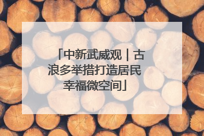 中新武威观｜古浪多举措打造居民幸福微空间