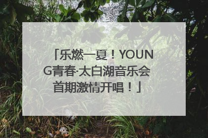 乐燃一夏！YOUNG青春·太白湖音乐会首期激情开唱！