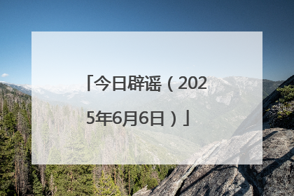 今日辟谣（2025年6月6日）