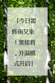 今日雷阵雨又来！紧接着，升温模式开启