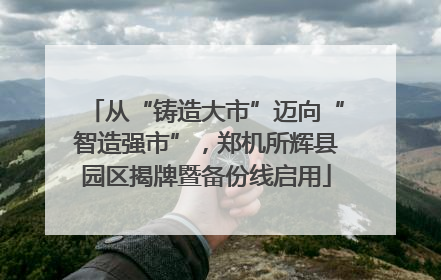 从“铸造大市”迈向“智造强市”，郑机所辉县园区揭牌暨备份线启用