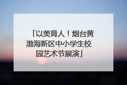 以美育人！烟台黄渤海新区中小学生校园艺术节展演