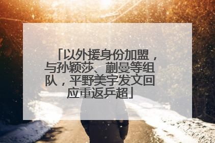 以外援身份加盟，与孙颖莎、蒯曼等组队，平野美宇发文回应重返乒超