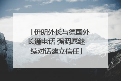 伊朗外长与德国外长通电话 强调愿继续对话建立信任