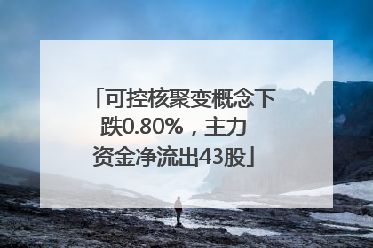 可控核聚变概念下跌0.80%，主力资金净流出43股