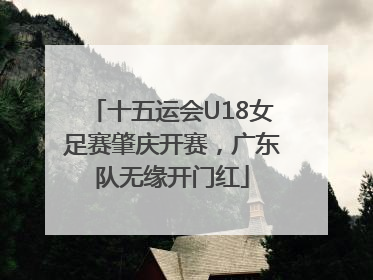 十五运会U18女足赛肇庆开赛，广东队无缘开门红