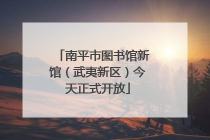 南平市图书馆新馆（武夷新区）今天正式开放