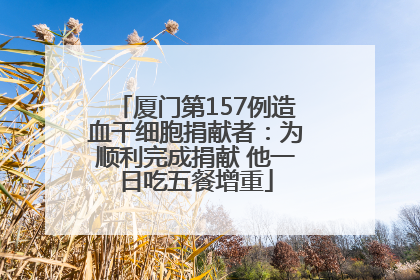 厦门第157例造血干细胞捐献者：为顺利完成捐献 他一日吃五餐增重