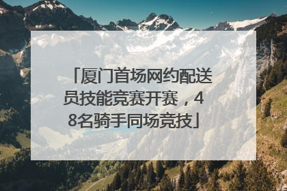 厦门首场网约配送员技能竞赛开赛，48名骑手同场竞技